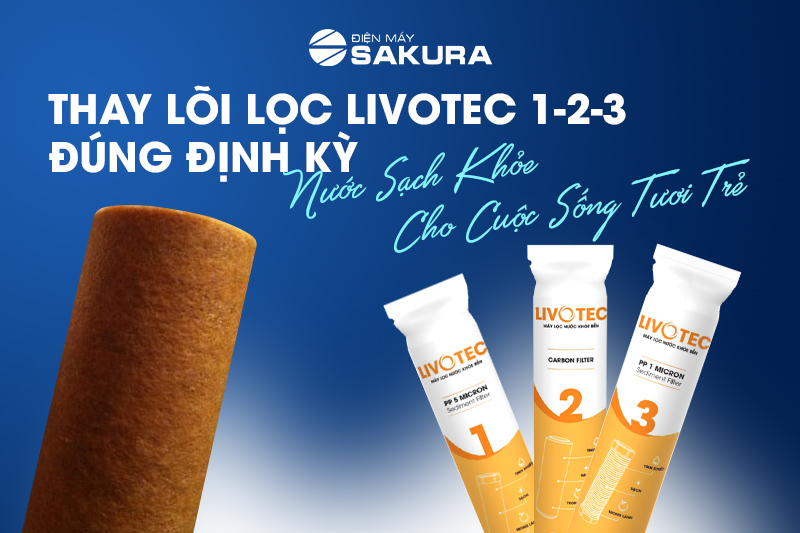 Thay lõi lọc Livotec 123 đúng định kỳ cho nguồn nước sạch hơn, chất lượng hơn