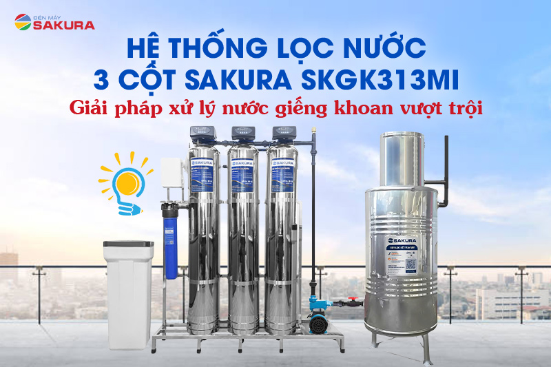  Hệ thống lọc nước 3 cột Sakura SKGK313MI - giải pháp xử lý nước giếng khoan vượt trội