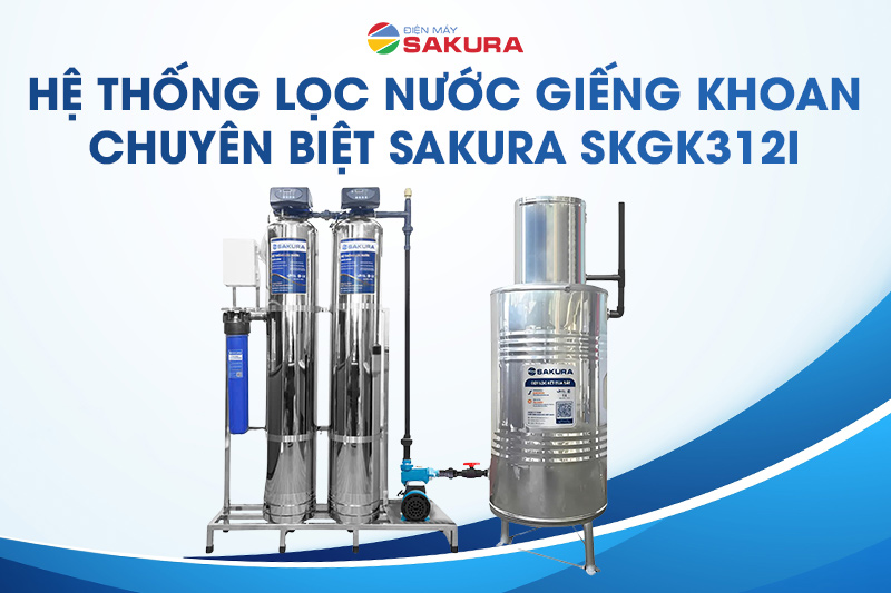 Hệ thống lọc nước giếng khoan chuyên biệt Sakura SKGK312I