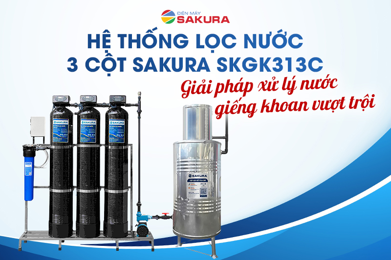 Hệ thống lọc nước 3 cột Sakura SKGK313C - giải pháp xử lý nước giếng khoan vượt trội