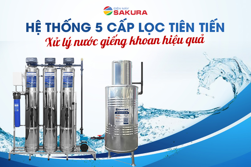 Hệ thống 5 cấp lọc tiên tiến - xử lý nước giếng khoan hiệu quả