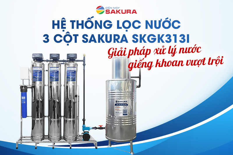 Hệ thống lọc nước 3 cột Sakura SKGK313I - giải pháp xử lý nước giếng khoan vượt trội