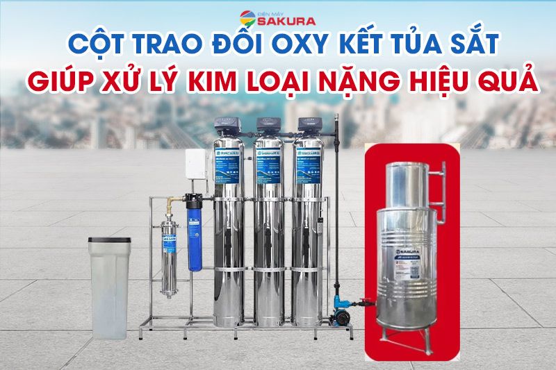 Cột trao đổi oxy kết tủa sắt giúp nước không còn mùi hôi, cặn bẩn