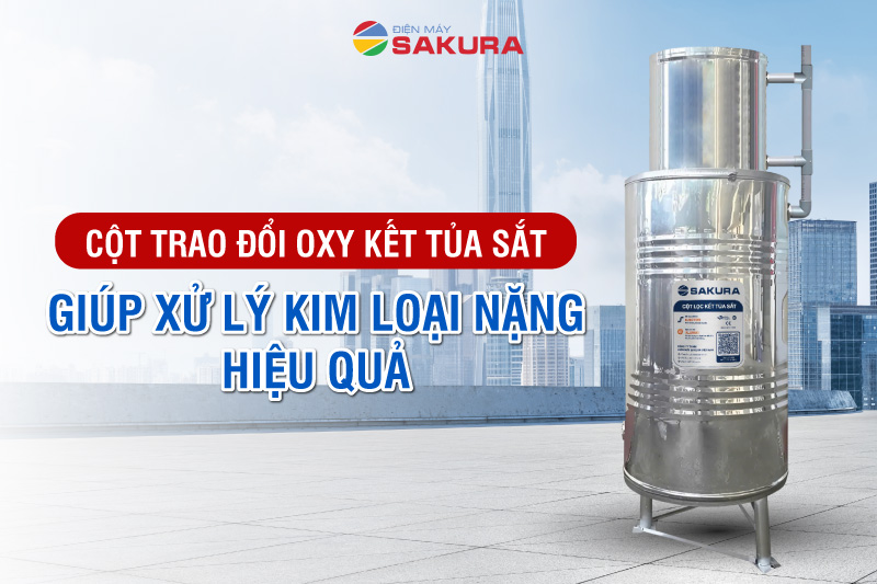 Cột trao đổi oxy kết tủa sắt xử l&yacute; kim loại hiệu quả