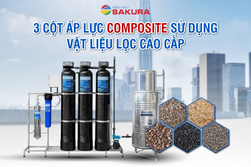 3 cột lọc composite cao cấp mang lại hiệu quả lọc vượt trội