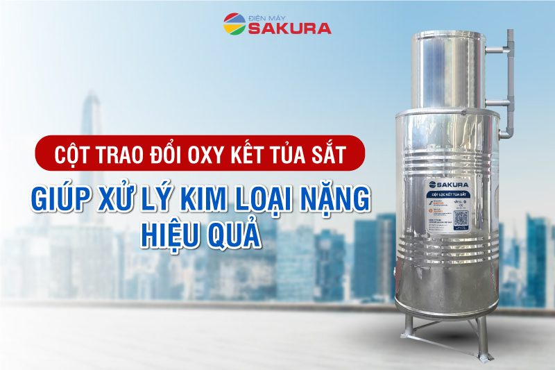 Cột lọc oxy hóa kết tủa sắt khử mùi tanh trong nước hiệu quả