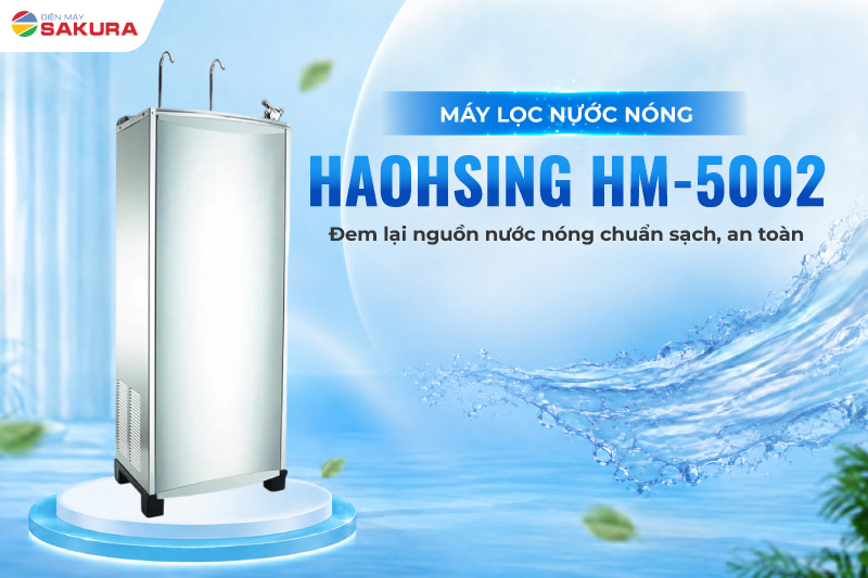 M&aacute;y lọc nước n&oacute;ng Haohsing HM-5002 đem đến nguồn nước n&oacute;ng chuẩn sạch, an to&agrave;n