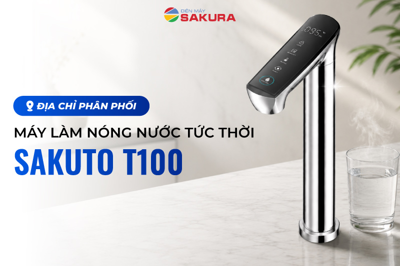Địa chỉ ph&acirc;n phối m&aacute;y l&agrave;m n&oacute;ng nước Sakuto T100 ch&iacute;nh h&atilde;ng