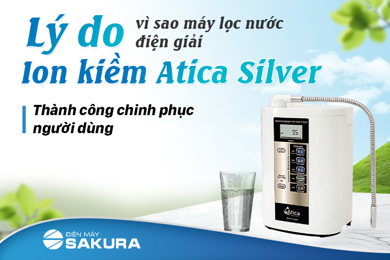 Máy lọc nước điện giải ion kiềm Atica Silver với các ưu điểm nổi bật chinh phục người tiêu dùng