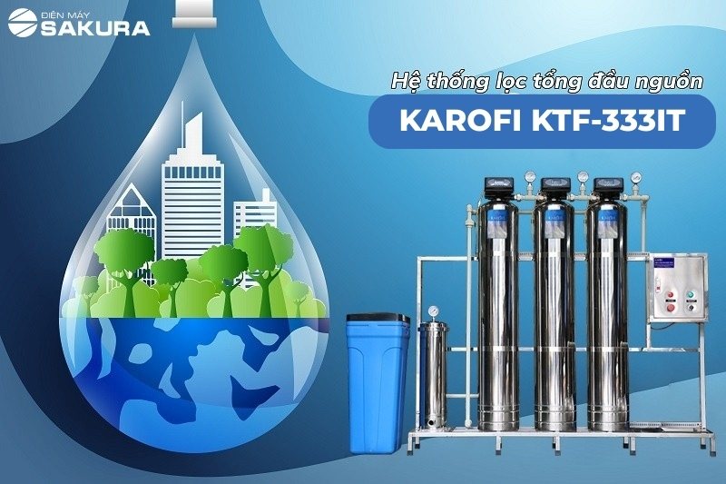 Lọc tổng đầu nguồn Karofi KTF-333IT: Lựa chọn tốt số 1 trong phân khúc giá