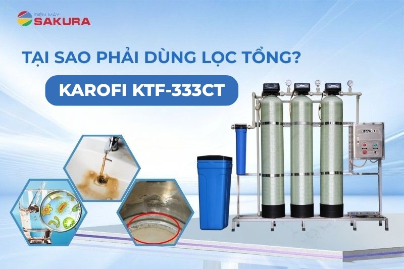 Tại sao phải sử dụng lọc tổng Karofi KTF-333CT