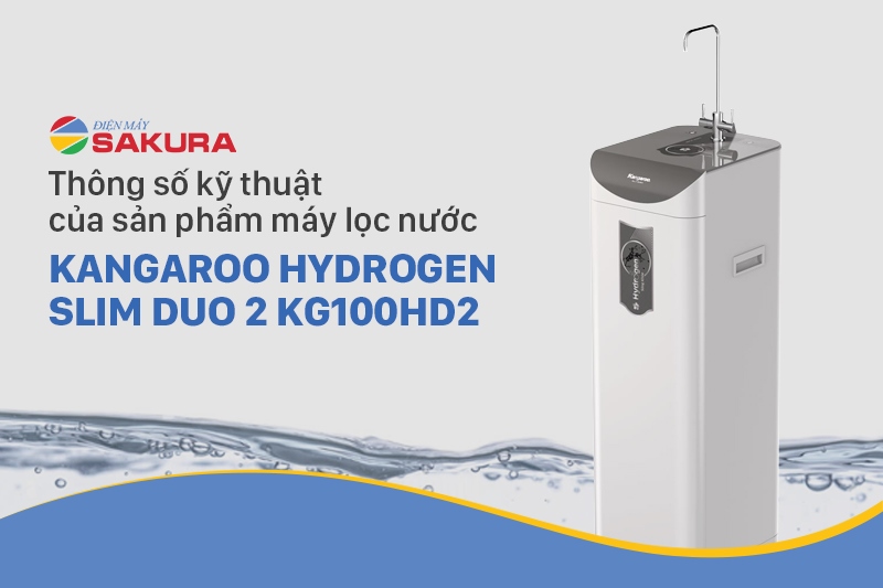 Thông số kỹ thuật của sản phẩm máy lọc nước Kangaroo Hydrogen Slim Duo 2 KG100HD2
