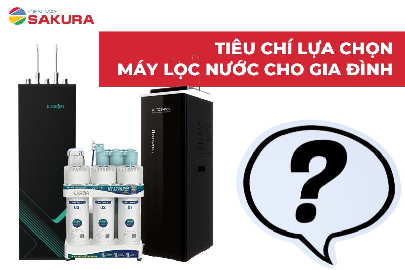 Tiêu chí lựa chọn máy lọc nước phù hợp cho gia đình
