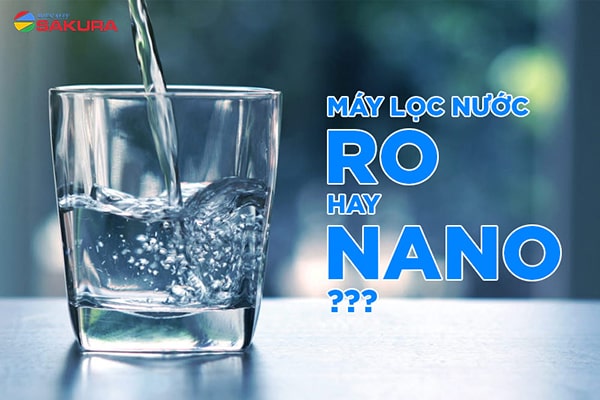 Nên sử dụng máy lọc nước Ro hay Nano?