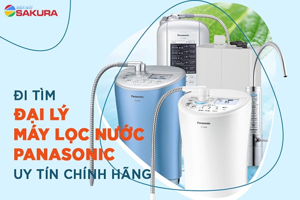 Đi tìm đại lý máy lọc nước Panasonic uy tín chính hãng