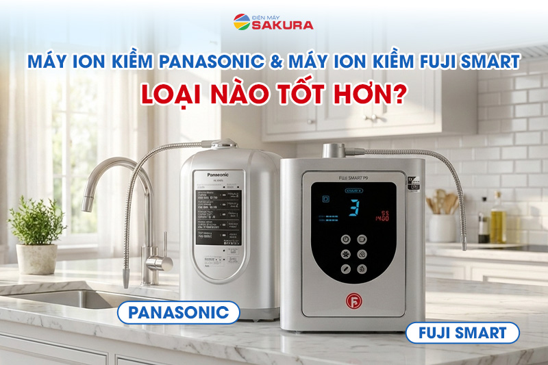 Nên sử dụng máy kiềm Fuji Smart hay Panasonic