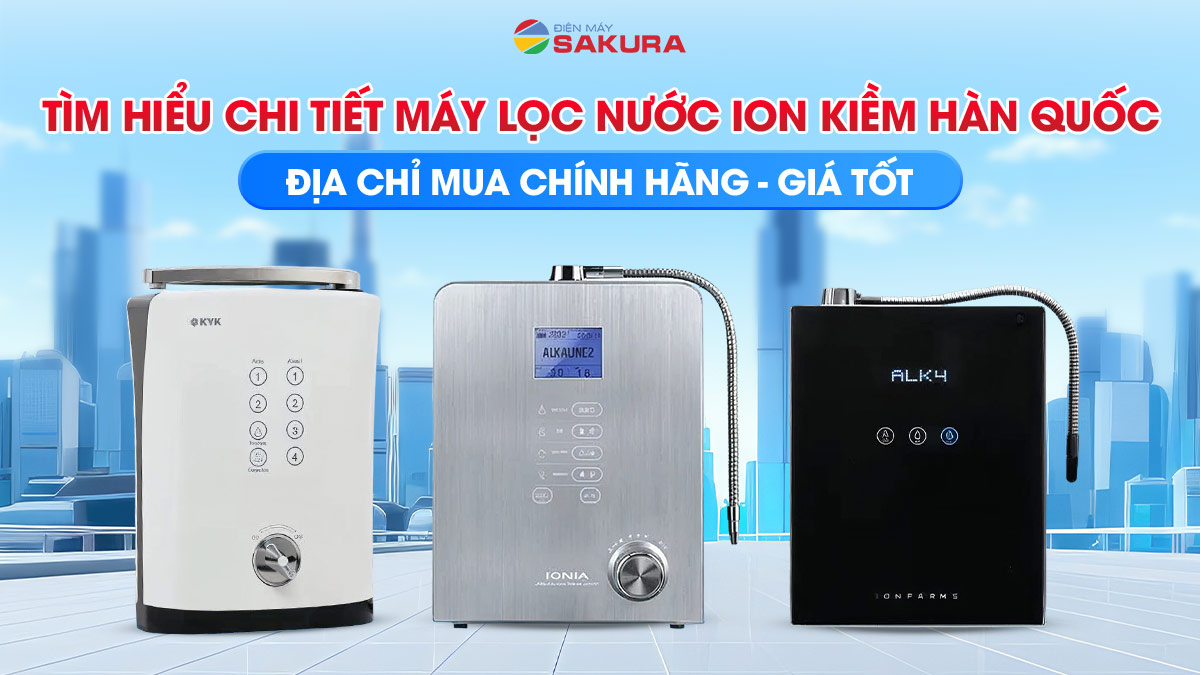 Tìm hiểu chi tiết về máy ion kiềm Hàn Quốc