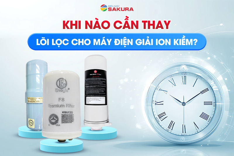 Thời gian thay lõi lọc nước ion kiềm cho máy điện giải ion kiềm
