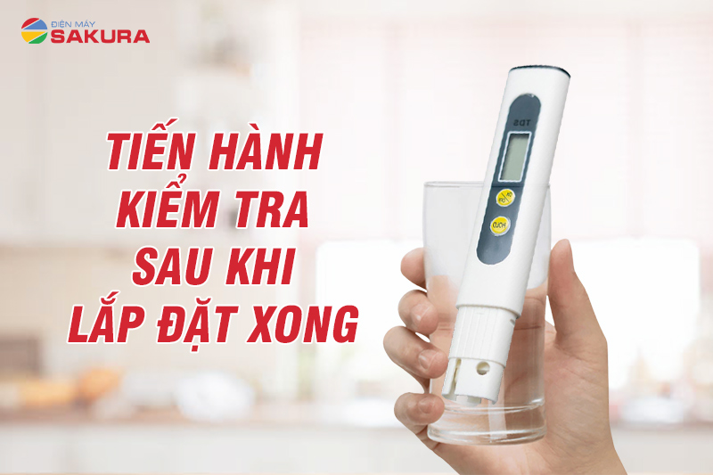 Kiểm tra lại sau khi lắp đặt để đảm bảo máy lọc nước ion kiềm hoạt động tốt