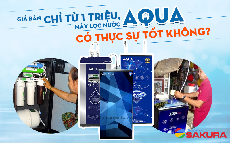 Giá bán chỉ từ 1 triệu, máy lọc nước Aqua có thực sự tốt không?