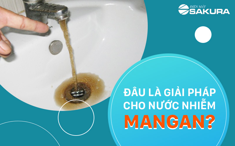 Nước Nhiễm Mangan Là Gì? Nguyên Nhân Và Cách Xử Lý Tốt Nhất