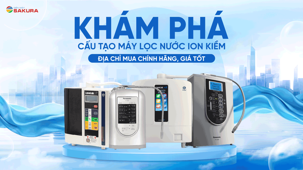 Khám Phá Cấu Tạo Máy Lọc Nước Ion Kiềm & Cách Chọn Mua Đúng Chuẩn