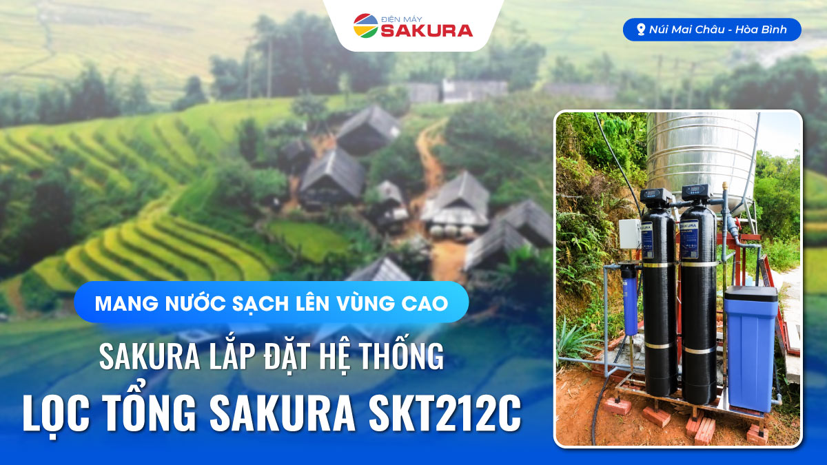 Hành Trình Mang Nước Sạch Lên Vùng Cao: Sakura Lắp Đặt Hệ Thống Lọc Tổng Sakura SKT212C Tại Mai Châu