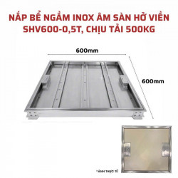  Nắp bể ngầm inox âm sàn hở viền Sakura SHV600-0.5T, chịu tải 500 Kg